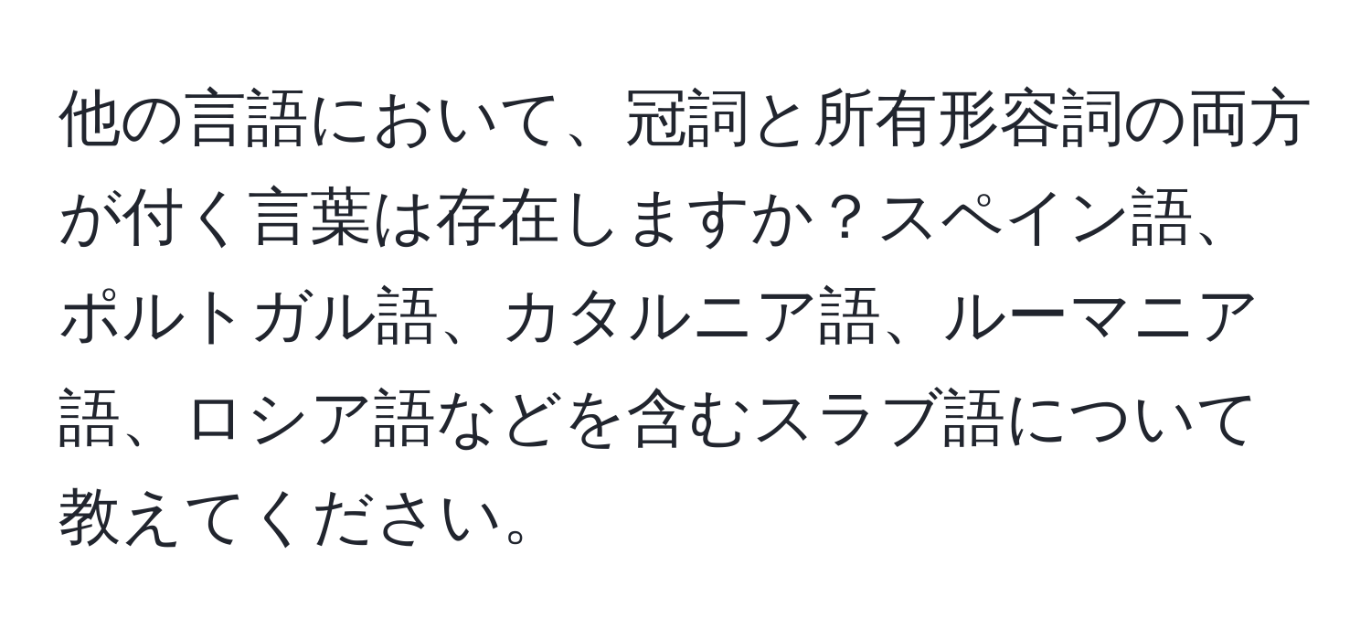 他の言語において、冠詞と所有形容詞の両方が付く言葉は存在しますか？スペイン語、ポルトガル語、カタルニア語、ルーマニア語、ロシア語などを含むスラブ語について教えてください。