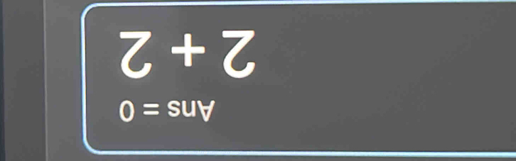 Ans =0
2+2