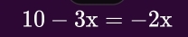 10-3x=-2x