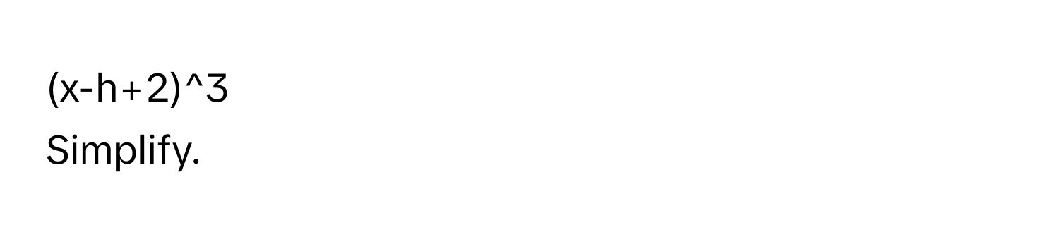 (x-h+2)^3 

Simplify.