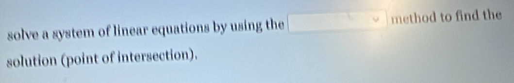 solve a system of linear equations by using the method to find the 
solution (point of intersection).