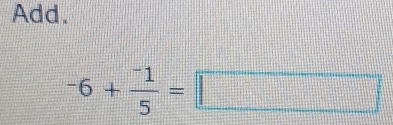 Add.
-6+frac ^-15=□