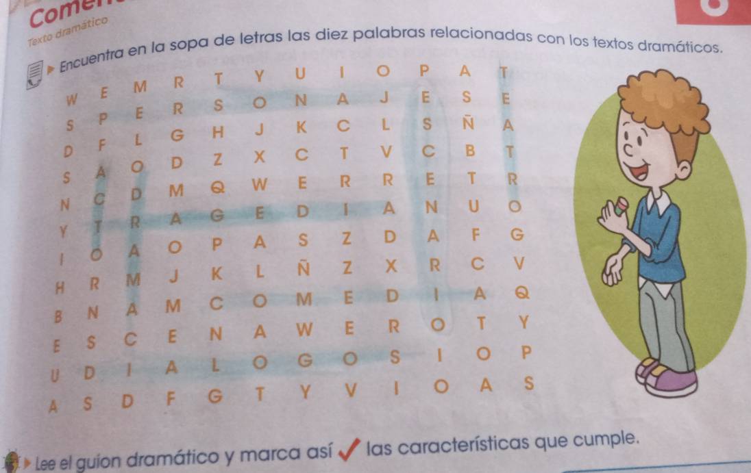 Texto dramático Comen 
la sopa de letras las diez palabras relacionadas con los textos dramáticos. 
Lee el guion dramático y marca así ✔ las características que cumple.