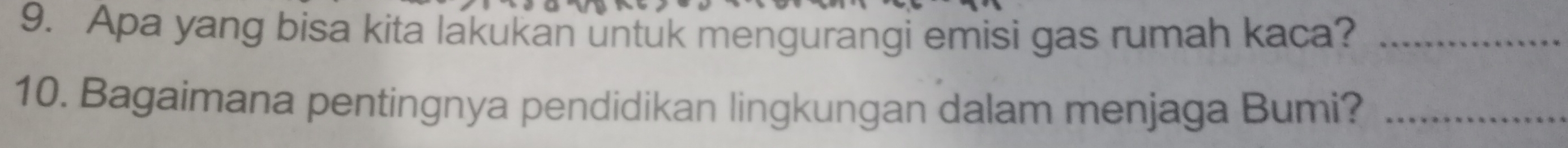 Apa yang bisa kita lakukan untuk mengurangi emisi gas rumah kaca?_ 
10. Bagaimana pentingnya pendidikan lingkungan dalam menjaga Bumi?_