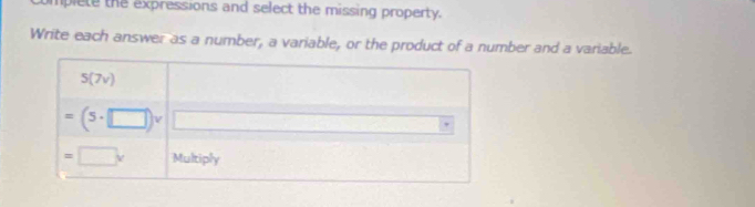 plete the expressions and select the missing property.
Write each answer as a number, a variable, or the product of a number and a variable.