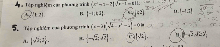 Tập nghiệm của phương trình (x^2-x-2)sqrt(x-1)=0 là:
Ay  1;2.  -1;1;2. C [1;2]. D. [-1;2]
B.
S. Tập nghiệm của phương trình (x-3)(sqrt(4-x^2)-x)=0la
A.  sqrt(2);3. B.  -sqrt(2);sqrt(2). c.  sqrt(2). D.  -sqrt(2);sqrt(2);3