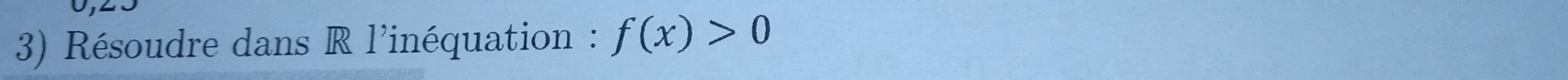 Résoudre dans R l'inéquation : f(x)>0