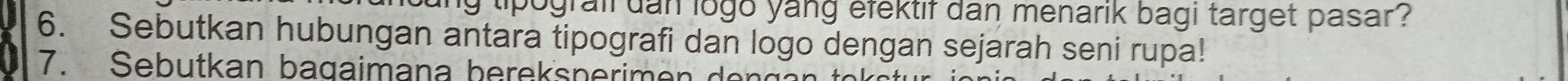 tipograil dan logo yang efektif dan menarik bagi target pasar ? 
6. Sebutkan hubungan antara tipografi dan logo dengan sejarah seni rupa! 
7. Sebutkan bagaimana bereksnerimer