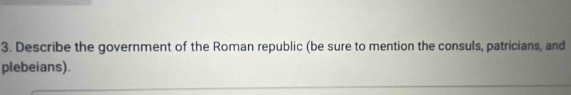 Solved: Describe the government of the Roman republic (be sure to ...