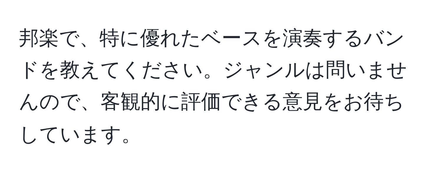 邦楽で、特に優れたベースを演奏するバンドを教えてください。ジャンルは問いませんので、客観的に評価できる意見をお待ちしています。