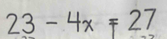 23 - 4x τ 27