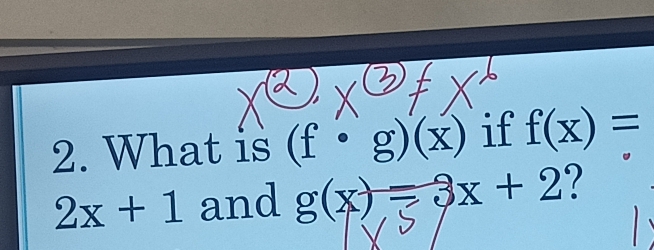 What is (f· g)(x) if f(x)=
2x+1 and g(x)=3x+2