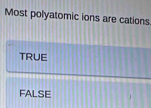 Most polyatomic ions are cations.
TRUE
FALSE