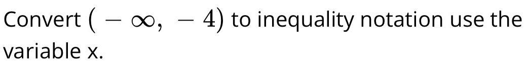 Convert (-∈fty ,-4) to inequality notation use the 
variable x.