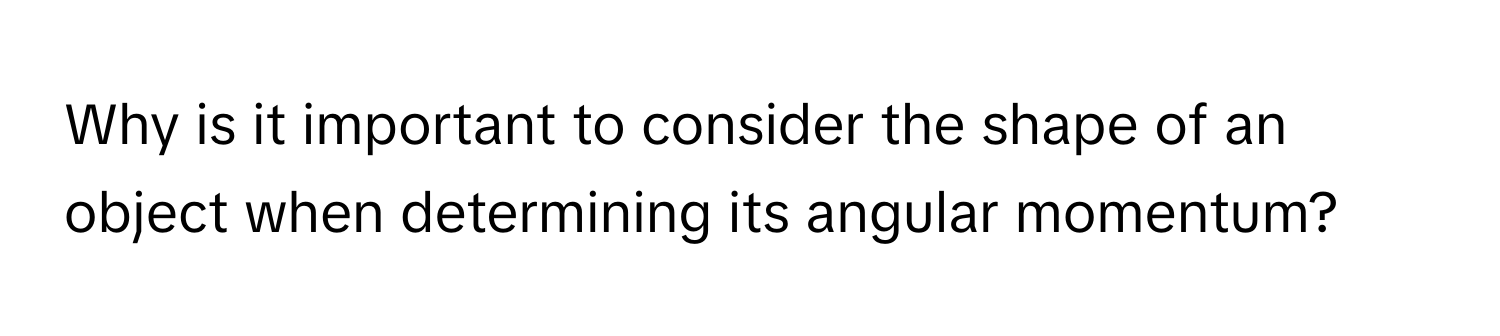 Why is it important to consider the shape of an object when determining its angular momentum?