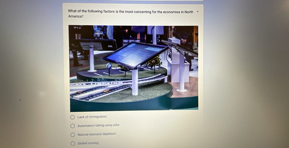 What of the following factors is the most concerning for the economies in North
America?
Lack of immigration
Automation taking away jobs
Natural resource depletion
Global cooling