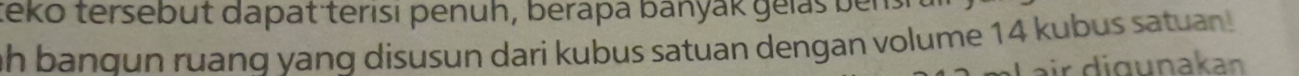 tekō tersebut dapat terisı penuh, berapa banyak gelas bens 
ah banqun ruanq yang disusun dari kubus satuan dengan volume 14 kubus satuan ! 
ir digunakan