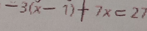 -3(x- 1) 7x=27