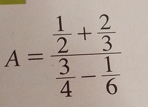 A=frac  1/2 + 2/3  3/4 - 1/6 