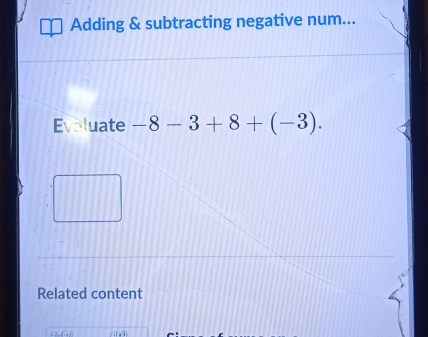 Adding & subtracting negative num... 
Evaluate -8-3+8+(-3). 
Related content