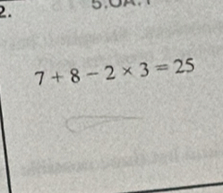 7+8-2* 3=25