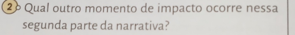 2 6 Qual outro momento de impacto ocorre nessa 
segunda parte da narrativa?