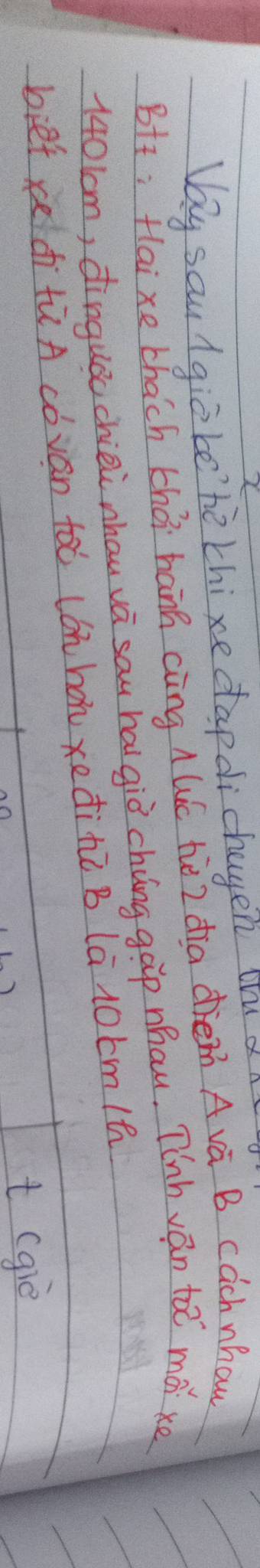 Vy sau (giobe'`hè thixe dap di chagen oru d 
Bft: flai xe chach chái hann càng A Wc hēZ dia dièm A vá B càch nhaw
1401cm, dinguǒu chiéi nhau vá sau hai giò cháng gàp mhau. Tǐnh ván to mǎ xe 
bietxeditùA cóvàn toó (ónhon xedinú B la 10cm /t 
t (giè