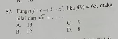 Fungsi f:xto k-x^2. Jika f(9)=63 , maka
nilai dari sqrt(k)=...
A. 13 C. 9
B. 12 D. 8