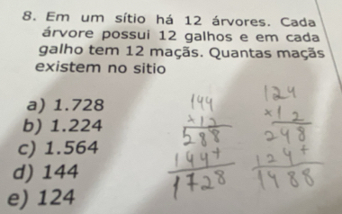 Resolvido:Em um sítio há 12 árvores. Cada árvore possui 12 galhos e em ...