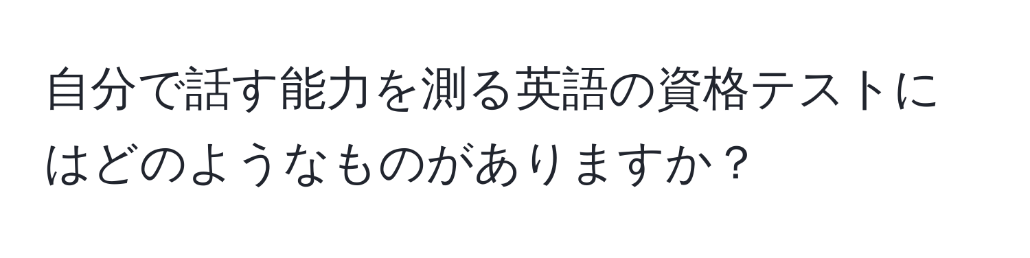 自分で話す能力を測る英語の資格テストにはどのようなものがありますか？