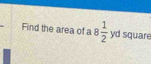 Find the area of a 8 1/2  yd square