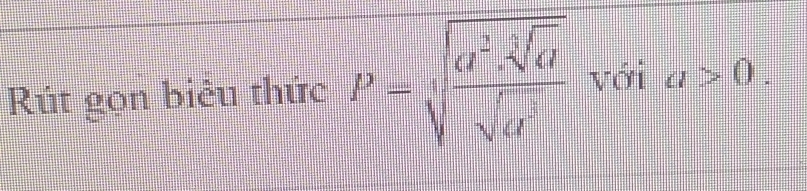 Rút gon biểu thức P=sqrt(frac a^2.sqrt [3]a)sqrt(a^2) với a>0.