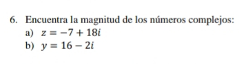 Encuentra la magnitud de los números complejos: 
a) z=-7+18i
b) y=16-2i