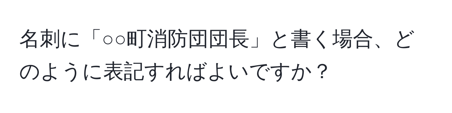 名刺に「○○町消防団団長」と書く場合、どのように表記すればよいですか？