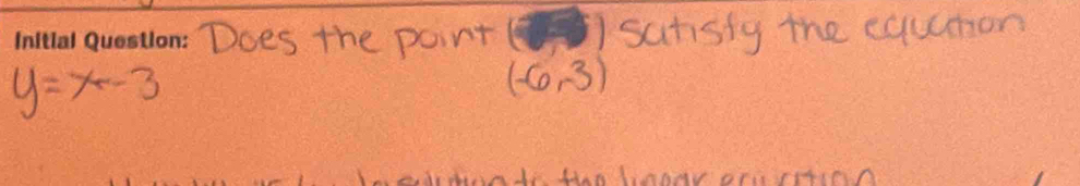 Does the point satisty the cqution
y=x-3
(-6,3)