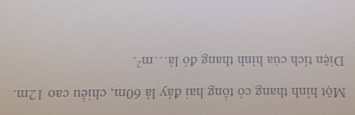 Một hình thang có tổng hai đáy là 60m, chiều cao 12m. 
Diện tích của hình thang đó là. m^2.