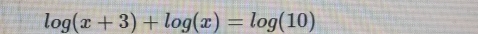 log (x+3)+log (x)=log (10)