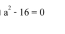 a^2-16=0