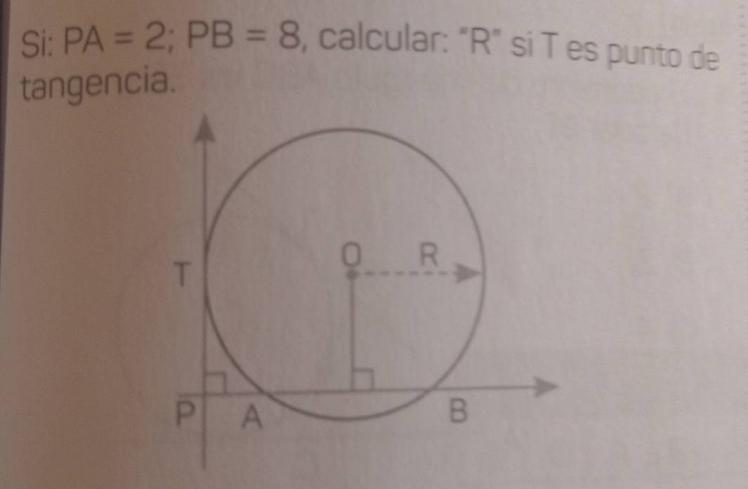 Si: PA=2; PB=8 , calcular: "R" si T es punto de 
tangencia.