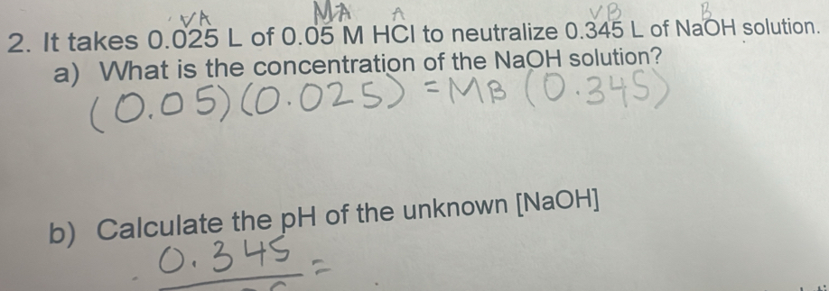 It takes 0.025 L of 0.05 M HCl to neutralize 0.345 L of NaOH solution. 
a) What is the concentration of the NaOH solution? 
b) Calculate the pH of the unknown [NaOH]