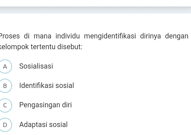 Proses di mana individu mengidentifikasi dirinya dengan
kelompok tertentu disebut:
A Sosialisasi
B Identifikasi sosial
c Pengasingan diri
D Adaptasi sosial