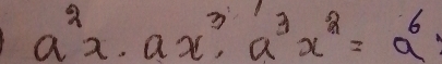 a^2x· ax^3· a^3x^2=a^6