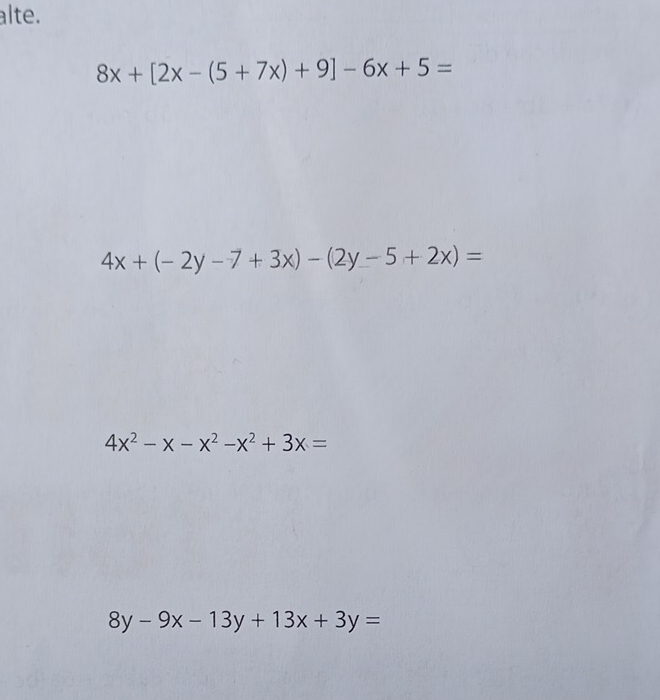 alte.
8x+[2x-(5+7x)+9]-6x+5=
4x+(-2y-7+3x)-(2y-5+2x)=
4x^2-x-x^2-x^2+3x=
8y-9x-13y+13x+3y=