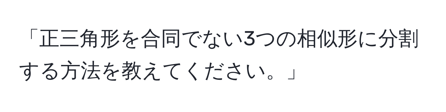 「正三角形を合同でない3つの相似形に分割する方法を教えてください。」