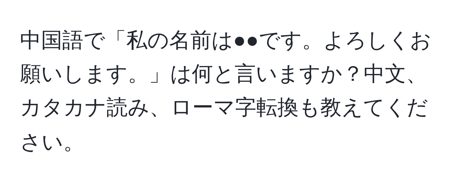 中国語で「私の名前は●●です。よろしくお願いします。」は何と言いますか？中文、カタカナ読み、ローマ字転換も教えてください。