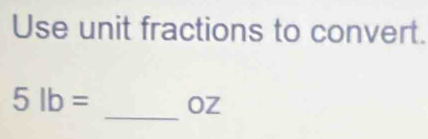 Use unit fractions to convert. 
_
5lb= Oz