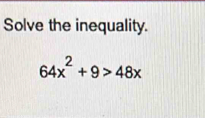 Solve the inequality.
64x^2+9>48x