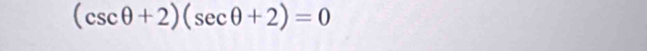 (csc θ +2)(sec θ +2)=0