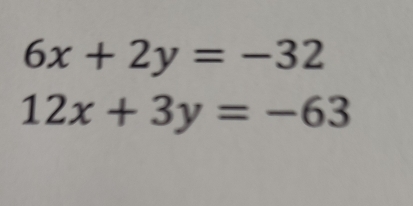 6x+2y=-32
12x+3y=-63