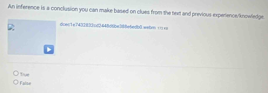 An inference is a conclusion you can make based on clues from the text and previous experience/knowledge.
dcec1e7432832cd2448d6be388e6edb0.webm 172k8
True
False